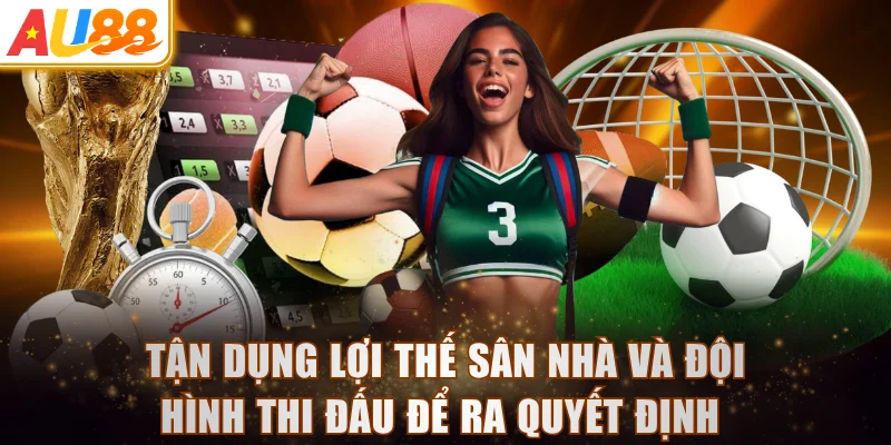 Tận dụng lợi thế sân nhà và đội hình thi đấu để ra quyết định