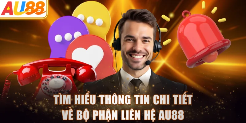 Tìm hiểu thông tin chi tiết về bộ phận liên hệ AU88