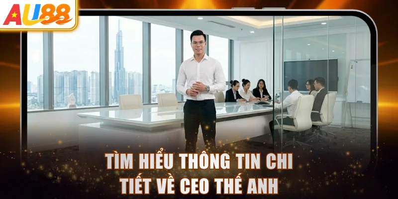 Tìm hiểu thông tin chi tiết về CEO Thế Anh