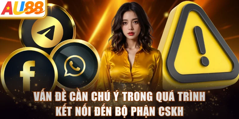 Vấn đề cần chú ý trong quá trình kết nối đến bộ phận CSKH